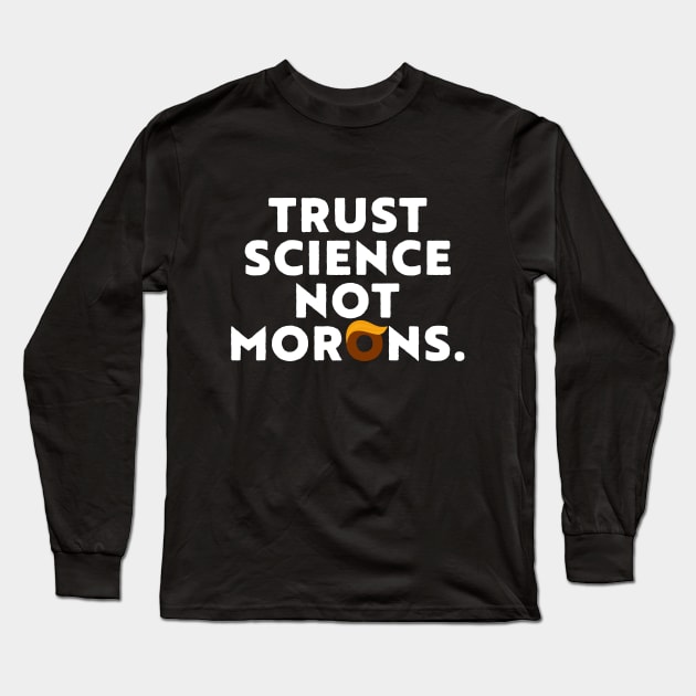 Trust Science Not Morons | Anti-Trump | Team Fauci 2020 Long Sleeve T-Shirt by Attia17